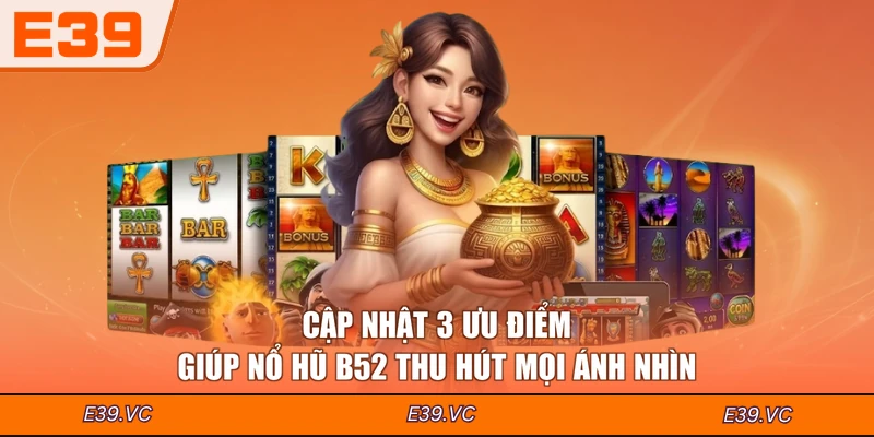 Cập nhật 3 ưu điểm giúp nổ hũ B52 thu hút mọi ánh nhìn