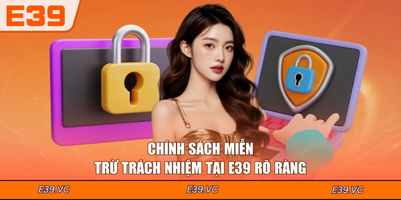 Chính sách miễn trừ trách nhiệm tại E39 rõ ràng