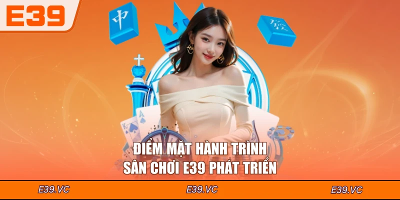 Điểm mặt hành trình sân chơi E39 phát triển