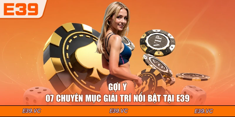 Gợi ý 07 chuyên mục giải trí nổi bật tại E39