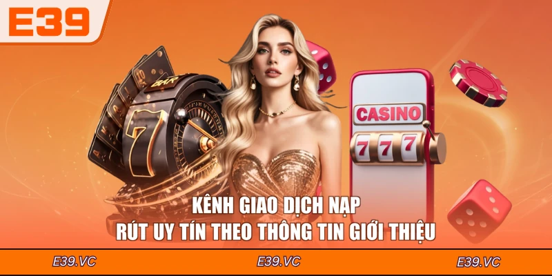 Kênh giao dịch nạp rút uy tín theo thông tin giới thiệu