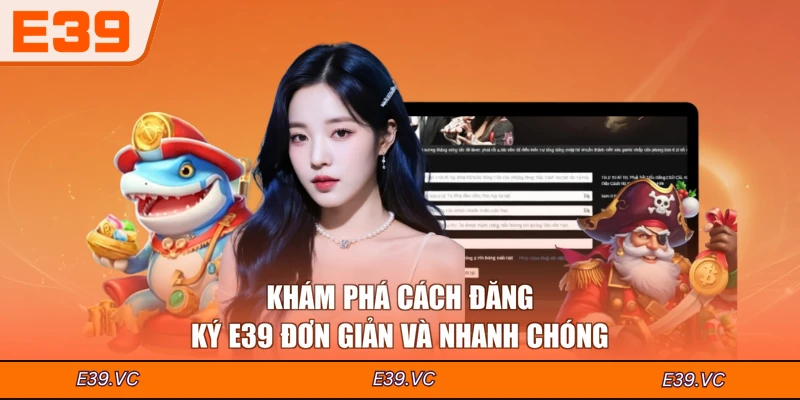 Khám phá cách đăng ký E39 đơn giản và nhanh chóng