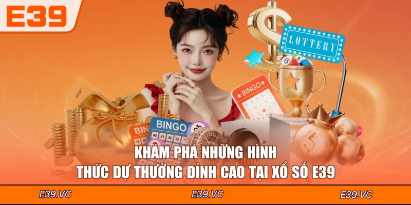 Khám phá những hình thức dự thưởng đỉnh cao tại Xổ số E39
