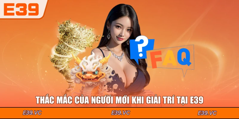 Thắc mắc của người mới khi giải trí tại E39