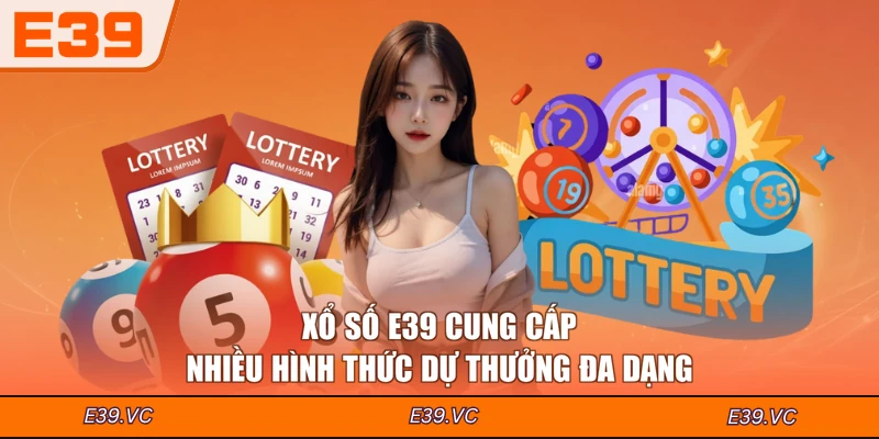 Xổ số E39 cung cấp nhiều hình thức dự thưởng đa dạng
